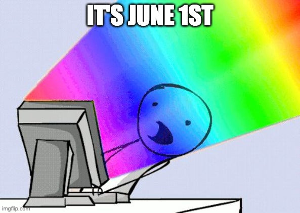 Text: It's June First. Image: stick person being blasted by a rainbow coming from their computer monitor