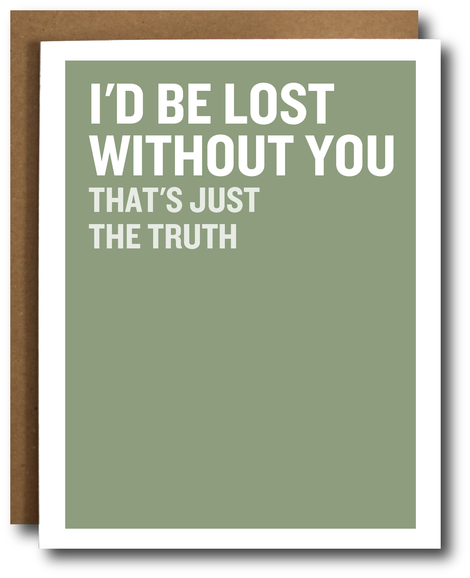 A greeting card with a sage green background and bold white text reading 'I'D BE LOST WITHOUT YOU THAT'S JUST THE TRUTH,' shown with a brown kraft envelope behind it on a white background.