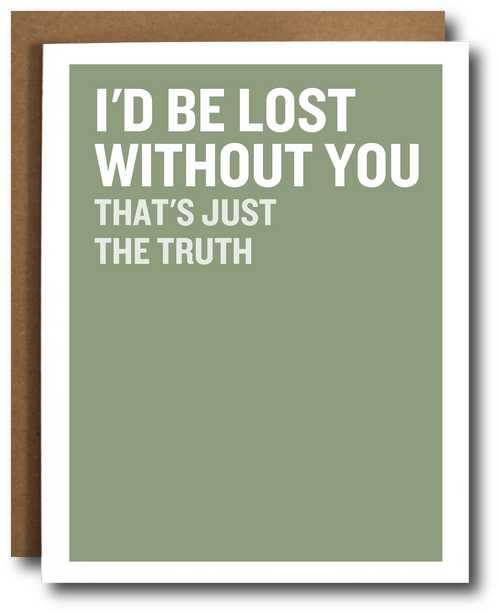 A greeting card with a sage green background and bold white text reading 'I'D BE LOST WITHOUT YOU THAT'S JUST THE TRUTH,' shown with a brown kraft envelope behind it on a white background.