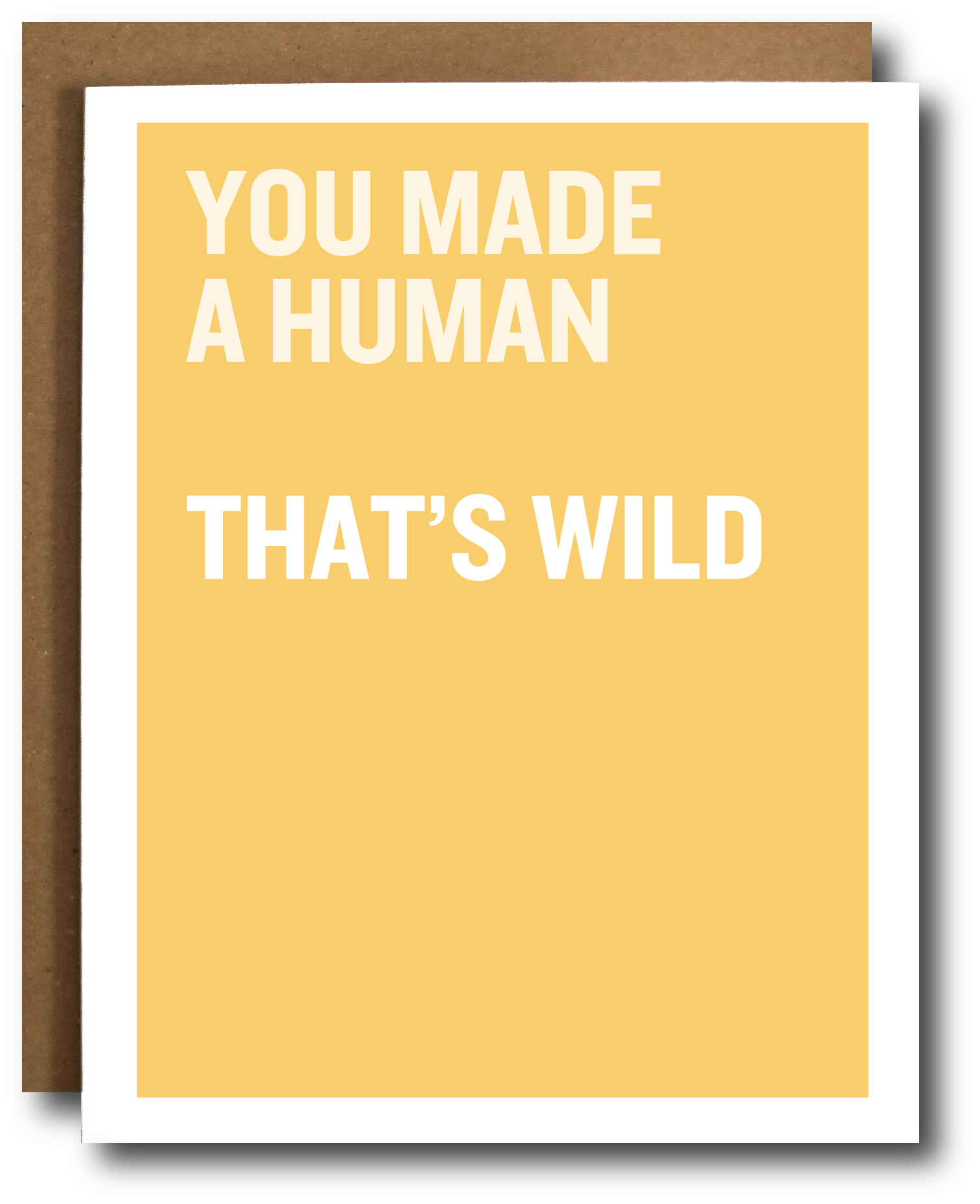 Yellow card with white text 'YOU MADE A HUMAN THAT'S WILD'.