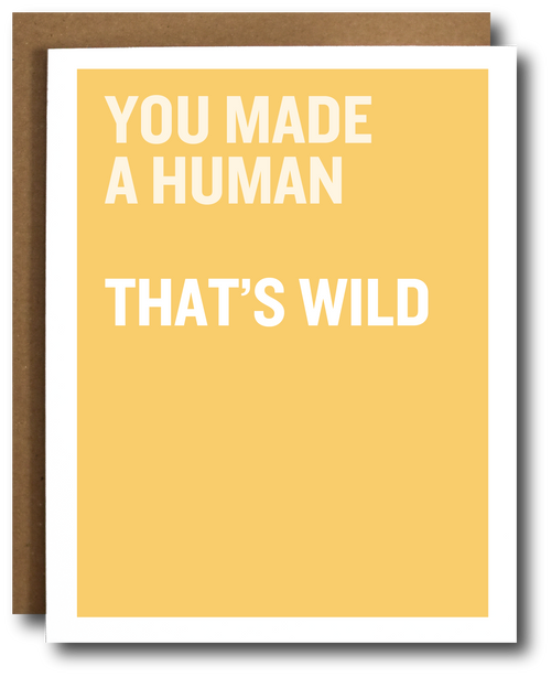 Yellow card with white text 'YOU MADE A HUMAN THAT'S WILD'.