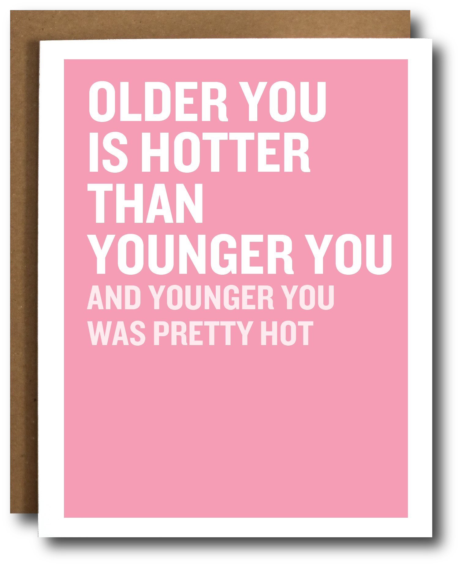 Pink greeting card with bold white text reading "Older you is hotter than younger you, and younger you was pretty hot"