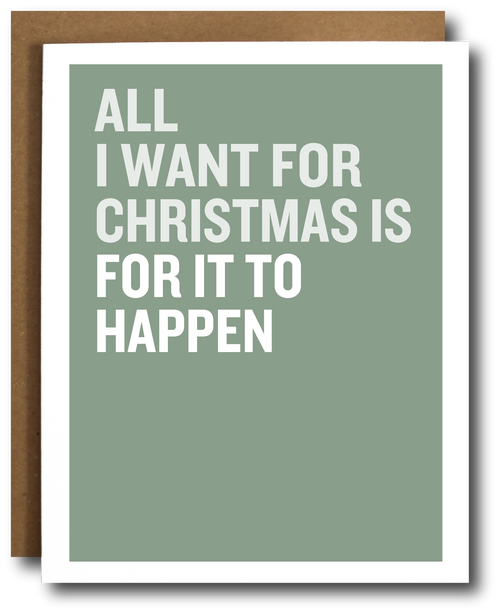 A greeting card with a sage green background and bold white text reading 'ALL I WANT FOR CHRISTMAS IS FOR IT TO HAPPEN,' shown with a brown kraft envelope behind it on a white background.