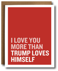Card with text 'I LOVE YOU MORE THAN TRUMP LOVES HIMSELF' on a red background.