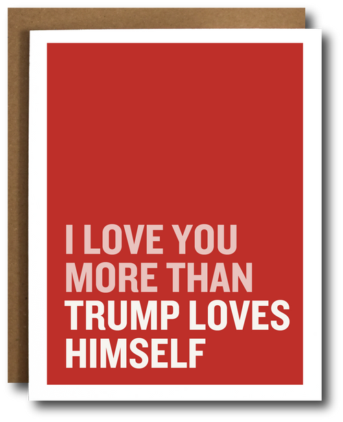 Card with text 'I LOVE YOU MORE THAN TRUMP LOVES HIMSELF' on a red background.