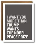 Card with text 'I want you more than Trump wants the Nobel Peace Prize' on a gray background