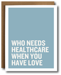 Card with text 'WHO NEEDS HEALTHCARE WHEN YOU HAVE LOVE' on a light blue background.