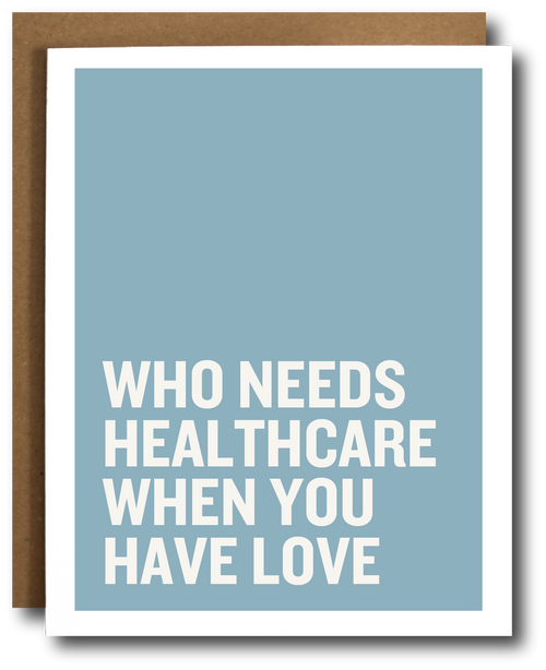 Card with text 'WHO NEEDS HEALTHCARE WHEN YOU HAVE LOVE' on a light blue background.