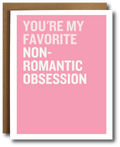Pink card with white text 'You're my favorite non-romantic obsession'