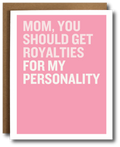 Pink card with white text 'Mom, you should get royalties for my personality'.
