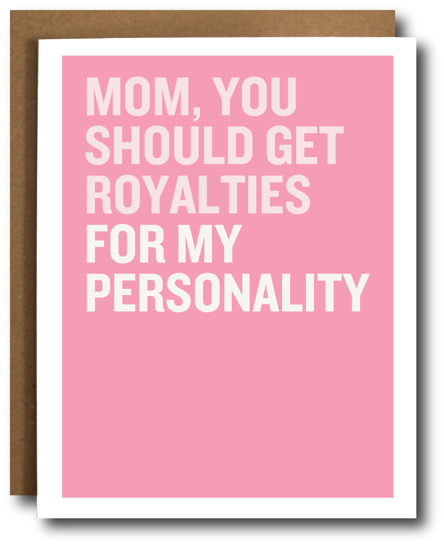 Pink card with white text 'Mom, you should get royalties for my personality'.