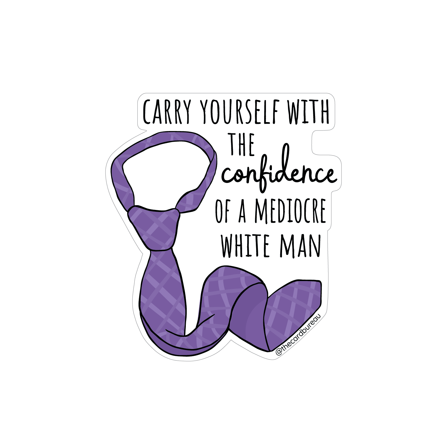 Sticker with bold text that reads: “Carry yourself with the confidence of a mediocre white man.” with a drawing of a purple necktie.
