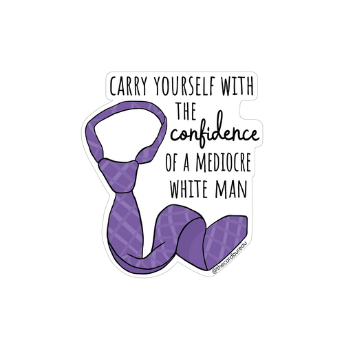 Sticker with bold text that reads: “Carry yourself with the confidence of a mediocre white man.” with a drawing of a purple necktie.