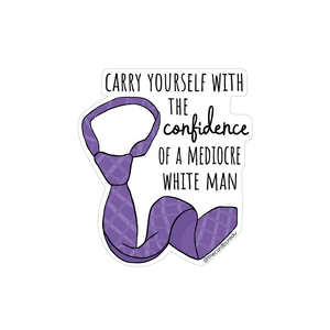 Sticker with bold text that reads: “Carry yourself with the confidence of a mediocre white man.” with a drawing of a purple necktie.