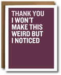 A plum greeting card with bold white text reading 'THANK YOU I WON'T MAKE THIS WEIRD BUT I NOTICED' shown with a brown envelope behind it on a white background.