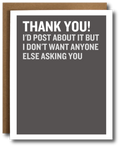A greeting card with a dark gray front and white border, shown with a brown envelope behind it on a white background. The card reads, 'THANK YOU! I'D POST ABOUT IT BUT I DON'T WANT ANYONE ELSE ASKING YOU'.
