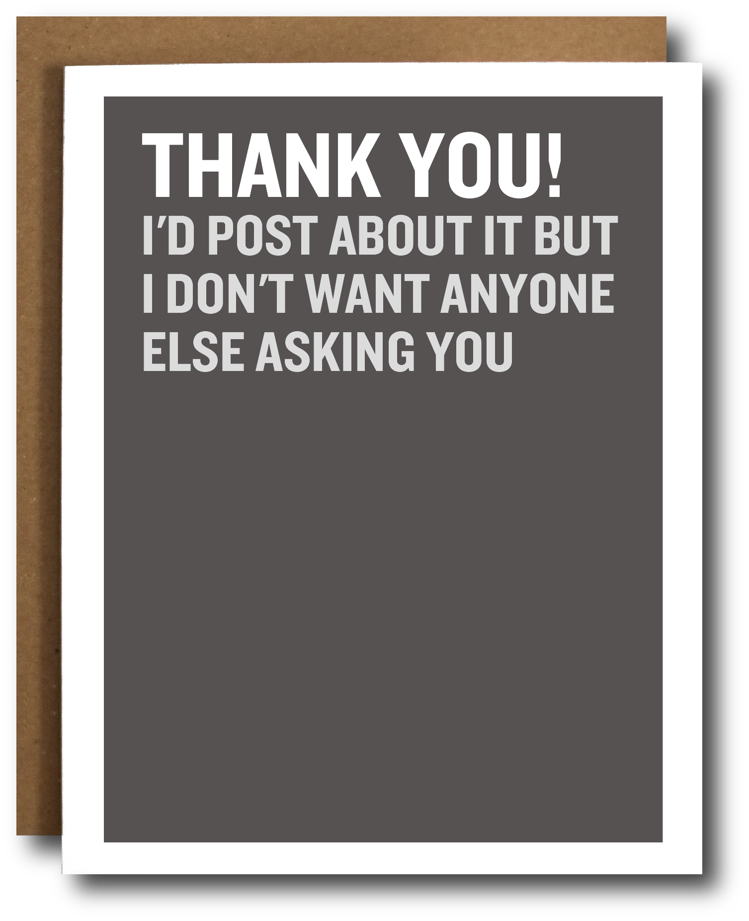 A greeting card with a dark gray front and white border, shown with a brown envelope behind it on a white background. The card reads, 'THANK YOU! I'D POST ABOUT IT BUT I DON'T WANT ANYONE ELSE ASKING YOU'.