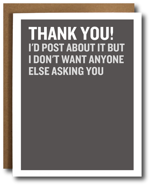 A greeting card with a dark gray front and white border, shown with a brown envelope behind it on a white background. The card reads, 'THANK YOU! I'D POST ABOUT IT BUT I DON'T WANT ANYONE ELSE ASKING YOU'.
