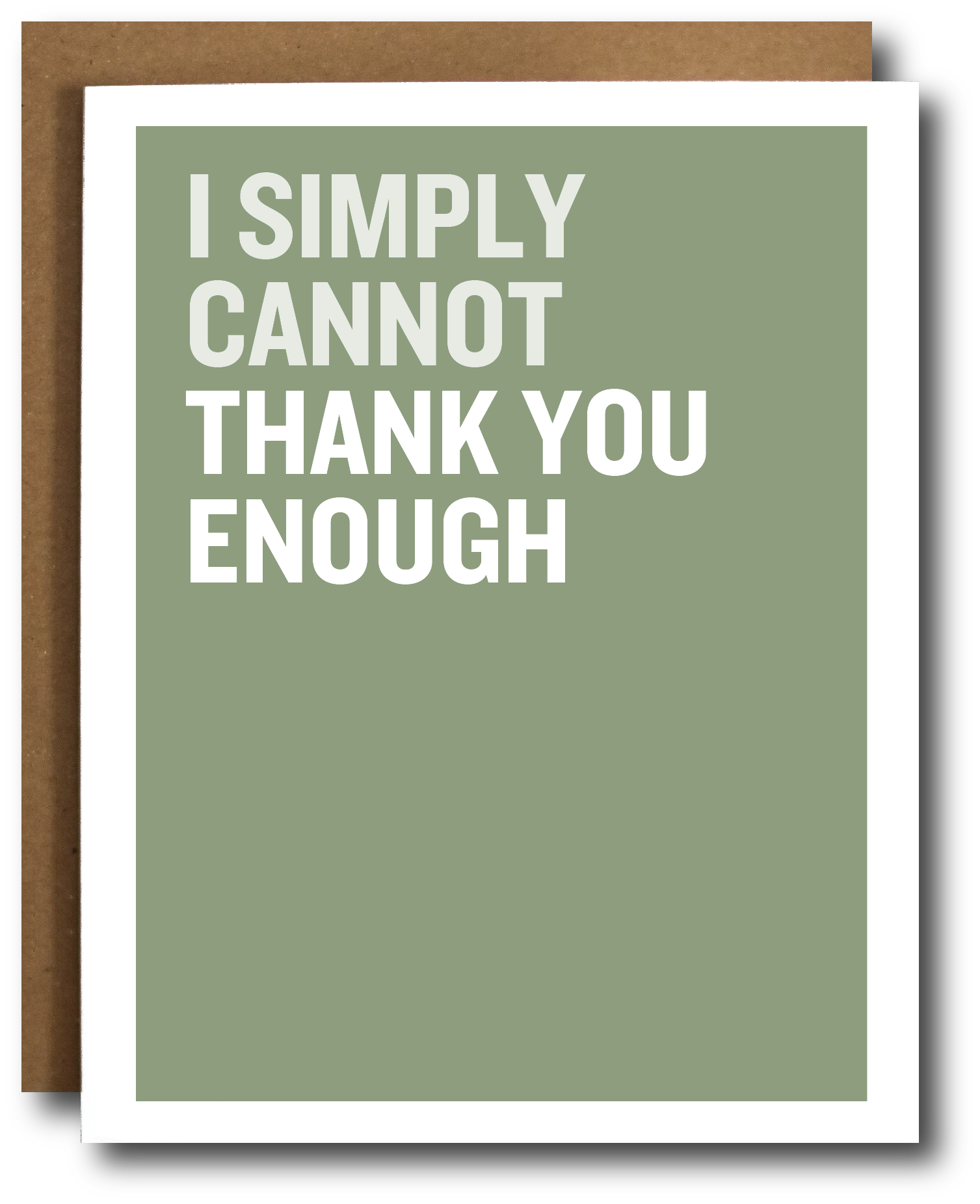 A greeting card with a sage green background and bold white text reading 'I SIMPLY CANNOT THANK YOU ENOUGH,' shown with a brown kraft envelope behind it on a white background.