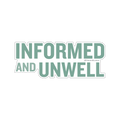A die-cut vinyl sticker with the text 'INFORMED AND UNWELL' in a muted teal color.
