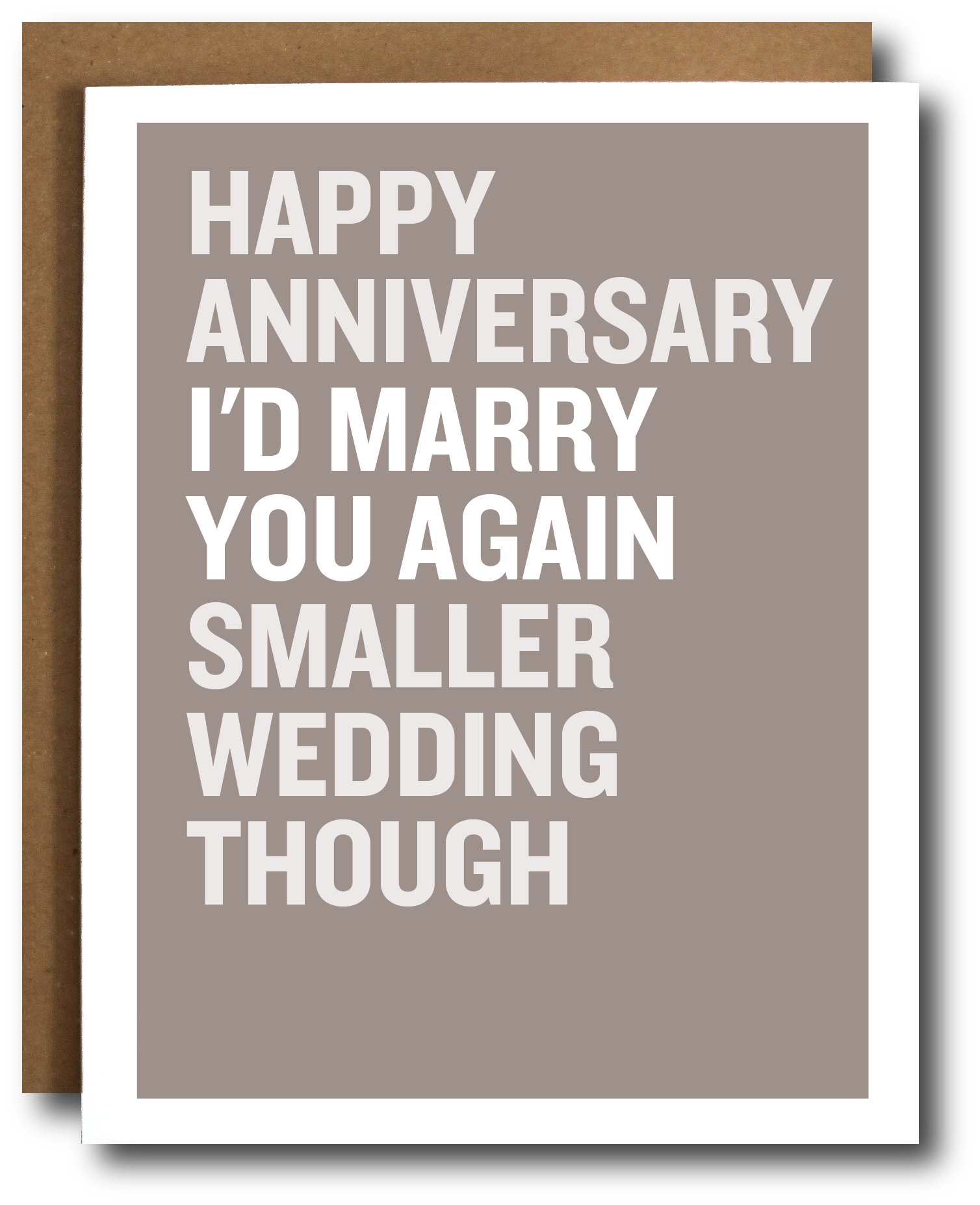 Card with text 'Happy Anniversary I'd Marry You Again, Smaller Wedding Though' on a grey background
