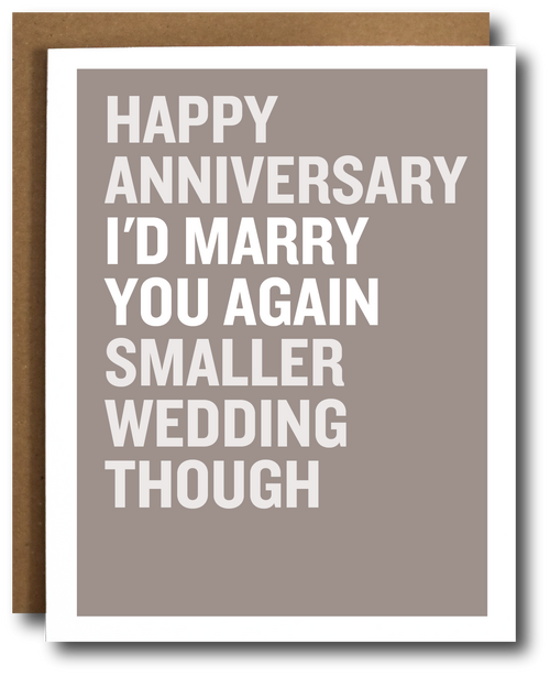 Card with text 'Happy Anniversary I'd Marry You Again, Smaller Wedding Though' on a grey background