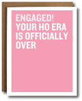 Pink card with white text 'ENGAGED! YOUR HO ERA IS OFFICIALLY OVER'.