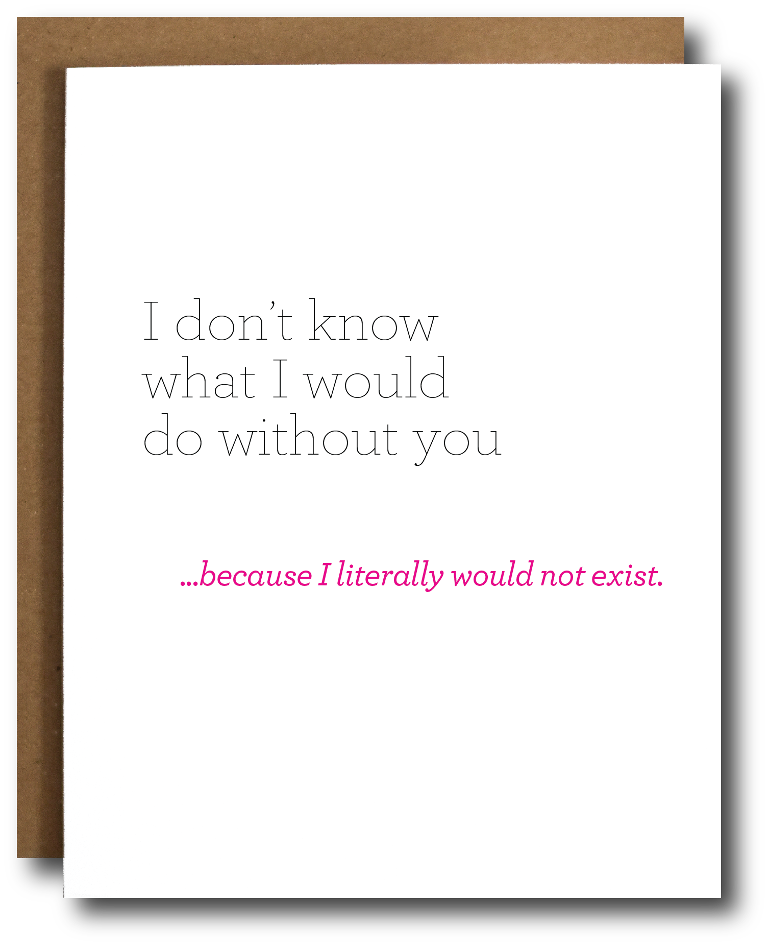 Mother's Day Card says I don't know what I would do without you ... because I literally would not exist